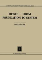 Hegel from Foundation to System: From Foundations to System 9400988680 Book Cover