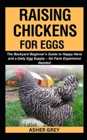 RAISING CHICKENS FOR EGGS: The Backyard Beginner’s Guide to Happy Hens and a Daily Egg Supply – No Farm Experience Needed B0F4MSTTZV Book Cover