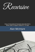 Recursive: How a Computational Geometry Specialist Built a White-Label AI Support Platform in 16 Days B0GPP975V8 Book Cover