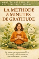 La Méthode 5 Minutes de Gratitude: Un guide pratique pour cultiver la gratitude, réduire ton stress et transformer tes journées B0FR21ZFRQ Book Cover