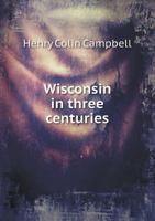 Wisconsin in Three Centuries 5518557108 Book Cover