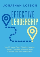 Effective Leadership: Top 10 Areas Every Christian Leader Should Consider When Moving Towards Effective Leadership 1645691640 Book Cover