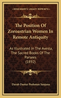 The Position Of Zoroastrian Women In Remote Antiquity: As Illustrated In The Avesta, The Sacred Books Of The Parsees (1892) 3744679233 Book Cover