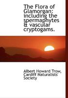 The Flora of Glamorgan: including the spermaphytes & vascular cryptogams 1117641449 Book Cover