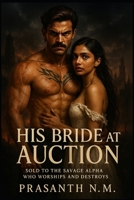His Bride at Auction: Sold to the Savage Alpha Who Worships and Destroys B0F8QS27LQ Book Cover