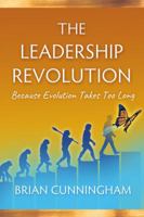 The Leadership Revolution: Because Evolution Takes Too Long 1732250707 Book Cover