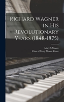Richard Wagner in His Revolutionary Years (1848-1875) 1014276055 Book Cover