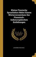 Kleine Finnische Sprachlehre Nebst Einem Wörterverzeichnis Der Finnnisch-Indoeuropäischen Entlehungen 0270127569 Book Cover