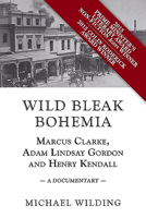 Wild Bleak Bohemia: Marcus Clarke, Adam Lindsay Gordon and Henry Kendall 1925984508 Book Cover