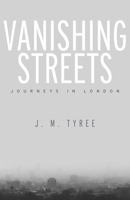 Vanishing Streets: Journeys in London 1503600033 Book Cover