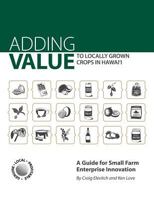 Adding Value to Locally Grown Crops in Hawai'i: A Guide for Small Farm Enterprise Innovation 1939618002 Book Cover