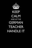 Keep Calm and Let the German Teacher Handle It 1549802526 Book Cover