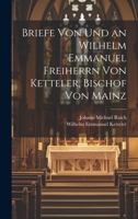 Briefe Von Und an Wilhelm Emmanuel Freiherrn Von Ketteler, Bischof Von Mainz 1022876880 Book Cover