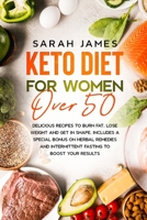 Keto Diet For Women Over 50: Delicious Recipes to Burn Fat, Lose Weight and get in shape. Includes a special bonus on herbal remedies and intermittent fasting to boost your results 1914418743 Book Cover