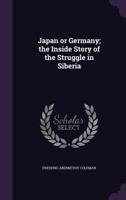 Japan or Germany; The Inside Story of the Struggle in Siberia 1356916287 Book Cover