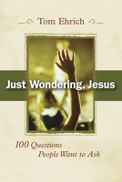 Just Wondering, Jesus: 100 Questions People Want To Ask 0819221465 Book Cover
