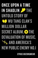 Once Upon a Time in Shaolin: The Untold Story of Wu-Tang Clan's Million-Dollar Secret Album, the Devaluation of Music, and America's New Public Enemy No. 1 1250125278 Book Cover