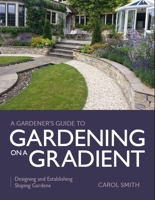 Gardener's Guide to Gardening on a Gradient: Designing and Establishing Sloping Gardens 0719840686 Book Cover
