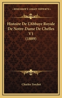 Histoire de L'Abbaye Royale de Notre-Dame de Chelles. [Volume 1] (A0/00d.1889) 201255122X Book Cover