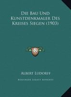 Die Bau Und Kunstdenkmaler Des Kreises Siegen (1903) 116805771X Book Cover
