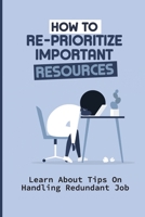 How To Re-Prioritize Important Resources: Learn About Tips On Handling Redundant Job: Time Handling Tactics null Book Cover