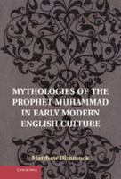 Mythologies of the Prophet Muhammad in Early Modern English Culture 1107032911 Book Cover