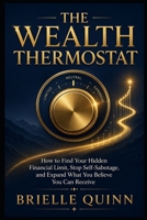 The Wealth Thermostat: How to Find Your Internal Financial Limit, Stop Self-Sabotage, and Expand What You Believe You Can Receive B0H8L1JZ4Z Book Cover