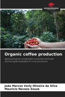 Organic coffee production: Agroecological conservation practices and new technologies available to rural producers 6203477303 Book Cover