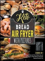 Keto Bread Air Fryer Cookbook with Pictures [2 in 1]: The Ultimate Guide with Tens of Quick, Easy and Tasty Recipes to Make Delicious Homemade Bread and Cook for Fun 1801843953 Book Cover