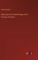 Report upon the Palaeontology of the Province of Ontario 3368853430 Book Cover