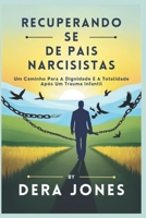 RECUPERANDO SE DE PAIS NARCISISTAS: Um Caminho Para A Dignidade E A Totalidade Após Um Trauma Infantil (Portuguese Edition) B0F1TRYTSB Book Cover