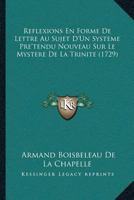 Reflexions En Forme De Lettre Au Sujet D’Un Systeme Pre’tendu Nouveau Sur Le Mystere De La Trinite (1729) 1166158640 Book Cover