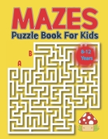 Mazes Puzzle Book for Kids 8-12 Years: Kids Maze Activity Book Ages 8-12 -Unique Mazes with Solutions for Kids, Boys and Girls Activity Book for Kids B08SGNZYL4 Book Cover