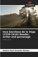 Inca Garcilaso de la Vega (1539-1616) Reader, writer and personage: Literary notes 6206369692 Book Cover
