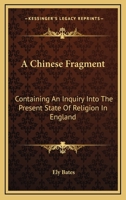 A Chinese Fragment: Containing An Inquiry Into The Present State Of Religion In England 1246073420 Book Cover
