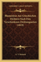 Blumenlese Aus Griechischen Dichtern Nach Den Verschiedenen Dichtungsarten (1819) 1161027599 Book Cover