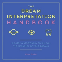 The Dream Interpretation Handbook: A Guide and Dictionary to Unlock the Meanings of Your Dreams 1641522844 Book Cover