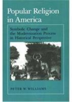Popular Religion in America: Symbolic Change and the Modernization Process in Historical Perspective 0252060733 Book Cover
