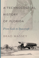A Technological History of Florida: From Sails to Spacecraft 0813079705 Book Cover