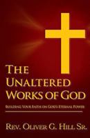 The Unaltered Works of God: Building Your Faith on God's Eternal Power 1635052556 Book Cover