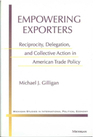 Empowering Exporters: Reciprocity, Delegation, and Collective Action in American Trade Policy (Michigan Studies in International Political Economy) 0472108239 Book Cover