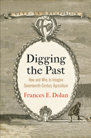 Digging the Past: How and Why to Imagine Seventeenth-Century Agriculture 0812252330 Book Cover