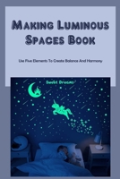 Making Luminous Spaces Book: Use Five Elements To Create Balance And Harmony: Making Luminous Spaces null Book Cover