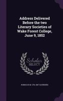 Address delivered before the two literary societies of Wake Forest college, June 9, 1852 134147108X Book Cover