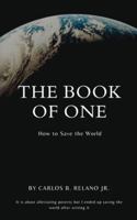 The Book of One, How to Save The World. It is about alleviating poverty but I ended up saving the world after writing it. B0G3XSVTVV Book Cover