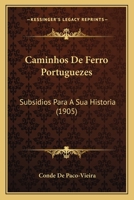 Caminhos de Ferro Portuguezes: Subsidios Para a Sua Historia (1905) 1168152615 Book Cover