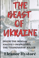 The Beast of Ukraine: Inside the Mind of Anatoly Onoprienko, the ‘Terminator’ Killer B0DT762C7C Book Cover