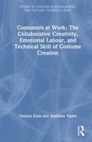 Costumers at Work: The Collaborative Creativity, Emotional Labour, and Technical Skill of Costume Creation (Studies in Costume as Scenographic Practice and Technical Craft) 1032556625 Book Cover