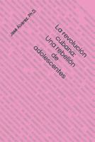 La revolución cubana: Una rebelión de adolescentes 1794300449 Book Cover