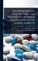 An Experimental Inquiry Into The Properties Of Opium And Its Effects On Living Subjects 1024468844 Book Cover